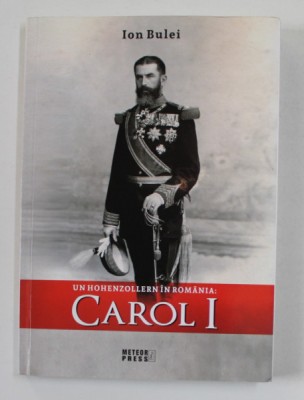 UN HOHENZOLLERN IN ROMANIA - CAROL I de ION BULEI , 2018 foto