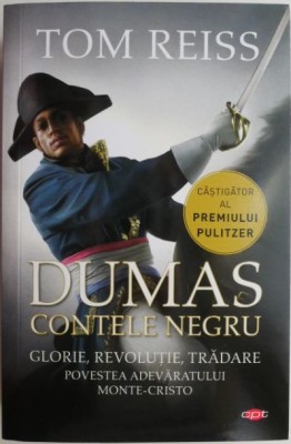 Dumas. Contele negru. Glorie, revolutie, tradare. Povestea adevaratului Monte-Cristo &amp;ndash; Tom Reiss foto