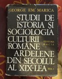 George Em. Marica - Studii de istoria si sociologia culturii romane ardelene din secolul al XIX-lea (volumul 1)
