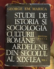 George Em. Marica - Studii de istoria si sociologia culturii romane ardelene din secolul al XIX-lea (volumul 1)