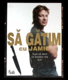 SA GATIM CU JAMIE. CUM SA DEVII UN BUCATAR MAI BUN-JAMIE OLIVER-362455
