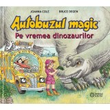 Autobuzul magic. Pe vremea dinozaurilor - Joanna Cole, Editura Portocala Albastra
