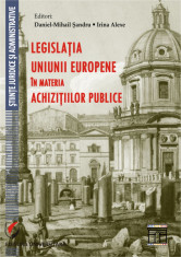 Legislatia Uniunii Europene in materia achizitiilor publice - Daniel-Mihail Sandru, Irina Alexe foto