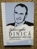 Gheorghe Dinica, vagabondul vietii sale - Dan-Silviu Boerescu
