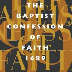 The Baptist Confession of Faith 1689: Or the Second London Confession with Scripture Proofs