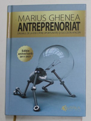 ANTREPRENORIAT de MARIUS GHENEA , DRUMUL DE LA IDEI CATRE OPORTUNITATI SI SUCCES IN AFACERI , 2021 foto