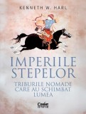 Imperiile Stepelor - Istoria Triburilor Nomade - Kenneth W. Harl - Cartea Istorie Brosata