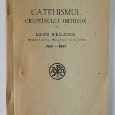 CATEHISMUL CRESTINULUI ORTODOX de IRINEU MIHALCESCU , MITROPOLITUL MOLDOVEI SI SUCEVEI , 1939 -1947