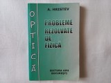 ANATOLIE HRISTEV - PROBLEME REZOLVATE DE FIZICA. OPTICA, FIZICA ATOMICA SI NUCLEARA