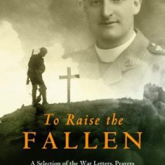 To Raise the Fallen: The War Letters, Prayers, and Spiritual Writings of Fr. Willie Doyle