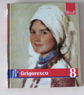 Viata si opera lui Grigorescu (Colectia Adevarul - Pictori de Geniu) foto