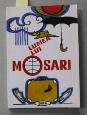 LUMEA LUI MOSARI E LUMEA CALATORIILOR de G. MOSARI , 2010