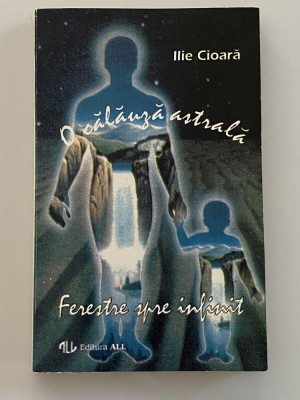 Ilie Cioara - O calauza astrala, ferestre spre infinit foto