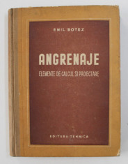 ANGRENAJE - ELEMENTE DE CALCUL SI PROIECTARE de EMIL BOTEZ , 1956 foto