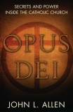 John L. Allen - Opus Dei. Secrets and Power Inside the Catholic Church