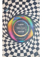 V. I. Baltatu - Cartea cineastului amator (Editia: 1967) foto