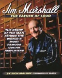 Jim Marshall - The Father of Loud: The Story of the Man Behind the World&#039;s Most Famous Guitar Amplifiers