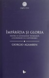Imparatia si gloria. Pentru o genealogie teologica a economiei si a guvernarii - Giorgio Agamben
