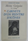 CARNETS D 'UN PEINTRE D ' ICONES par MOINE GREGOIRE et G.I. KRUG , 1983 , PREZINTA URME DE UZURA SI PETE