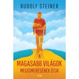 A magasabb vil&aacute;gok megismer&eacute;s&eacute;nek &uacute;tja - Rudolf Steiner