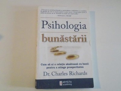 PSIHOLOGIA BUNASTARII , CUM SA AI O RELATIE SANATOASA CU BANII PENTRU A ATINGE PROSPERITATEA de CHARLES RICHARDS , 2012 foto