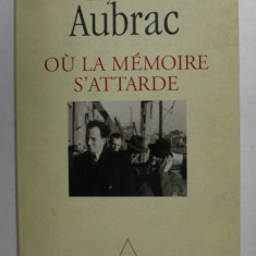 OU LA MEMOIRE S 'ATTARDE par RAYMOND AUBRAC , 1996 , DEDICATIE *