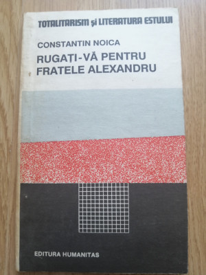 Constantin Noica - Rugati-va pentru fratele Alexandru - Editura: Humanitas 1990 foto