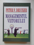 Peter F. Drucker - MANAGEMENTUL VIITORULUI