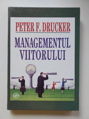 Peter F. Drucker - MANAGEMENTUL VIITORULUI foto