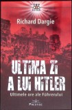 ULTIMA ZI A LUI HITLER. ULTIMELE ORE ALE FUHRERULUI-RICHARD DARGIE-359818