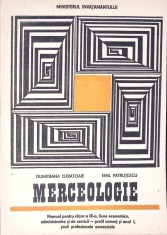 MERCEOLOGIE, MANUAL PENTRU CLASA A IX-A-DUMITRANA ISTRATOAIE, EMIL PATRATESCU-272215