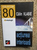 Calin Vlasie &ndash; Actiunea interioara ( colectia 80 Antologii )