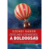 &Eacute;rtelmes szenved&eacute;s: a boldogs&aacute;g - A teljes &eacute;s tartalmas &eacute;let műv&eacute;szete - Szendi G&aacute;bor