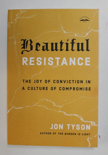 BEAUTIFUL RESISTANCE - THE JOY OF CONVICTION IN A CULTURE OF COMPROMISE by JON TYSON , 2020