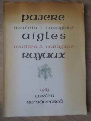 PAJERE / AIGLES ROYAUX EDITIE BILINGVA ROMANA-FRANCEZA (ECHIVALENTE FRANCEZE ROMULUS VULPESCU) CU IL-MATEIU I. C