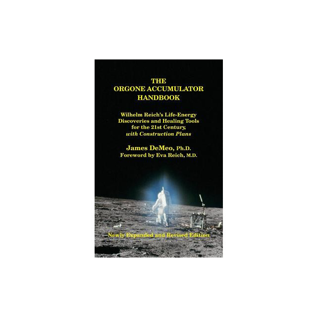 The Orgone Accumulator Handbook: Wilhelm Reich&#039;s Life-Energy Discoveries and Healing Tools for the 21st Century, with Construction Plans