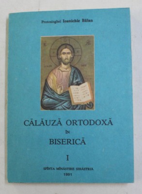 CALAUZA ORTODOXA IN BISERICA , VOLUMUL I de IOANICHIE BALAN , 1991 foto