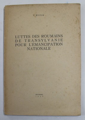 LUTTES DES ROUMAINS DE TRANSYLVANIE POUR L &amp;#039;EMANCIPATION NATIONALE par I. MOGA , 1938 foto