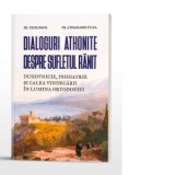 Dialoguri athonite despre sufletul ranit. Duhovnicie, psihiatrie si calea vindecarii in lumina ortodoxiei - Parintele Athanasie Ulea, Parintele Teolog