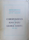 K.HITCHINS/L.MAIOR-CORESPONDENTA LUI IOAN RATIU CU GEORGE BARITIU 1861-1892