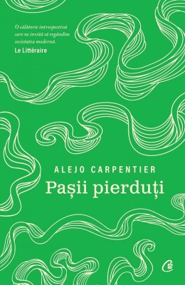 Pasii Pierduti , Alejo Carpentier - Editura Curtea Veche foto