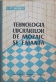 TEHNOLOGIA LUCRARILOR DE MOZAIC SI FAIANTA-I.C. ROSU-246284
