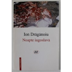 NOAPTE IUGOSLAVA de ION DRAGANOIU , 2001 , DEDICATIE *