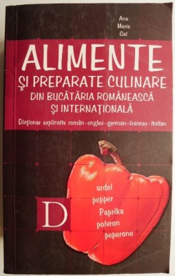 Alimente si preparate culinare din bucataria romaneasca si internationala. Dictionar explicativ roman-englez-german-francez-italian &amp;ndash; Ana Maria Gal foto