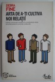 Arta de a-ti cultiva noi relatii &ndash; Debra Fine