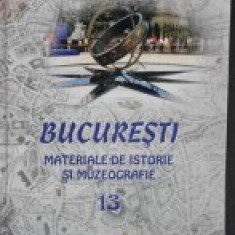 Bucuresti - Materiale de istorie si muzeografie - vol. XIII - 1999