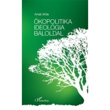 &Ouml;kopolitika, ideol&oacute;gia, baloldal - Antal Attila