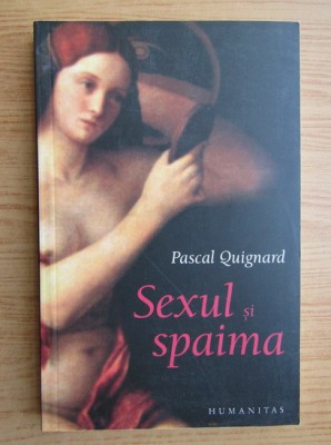 PASCAL QUIGNARD - SEXUL ȘI SPAIMA foto
