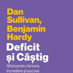 Deficit și Câștig. Ghid pentru fericire, încredere și succes - Paperback brosat - Dan Sullivan, Benjamin Hardy - Curtea Veche