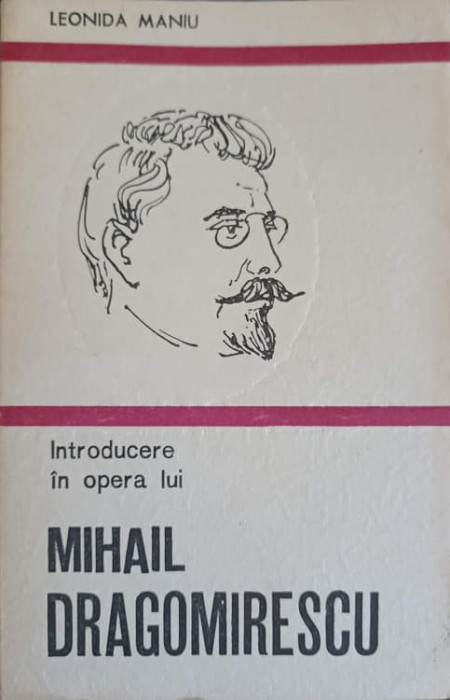 INTRODUCERE IN OPERA LUI MIHAIL DRAGOMIRESCU-LEONIDA MANIU-225526